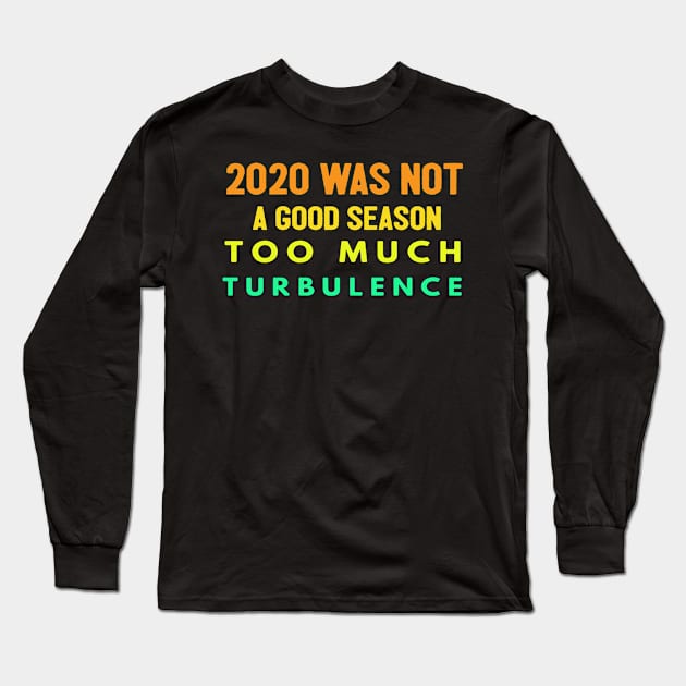 2020 Was Not A Season To Much Turbulence Funny Quarantined Long Sleeve T-Shirt by Happy - Design